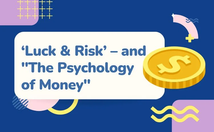 ‘Luck & Risk’ – and “The Psychology of Money - Finogent Solutions LLP